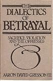 The Dialectics of Betrayal : Sacrifice, Violation, and the Oppressed, Gresson, Aaron D., 0893911488