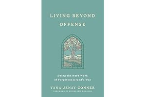 Living Beyond Offense: Doing the Hard Work of Forgiveness God's Way