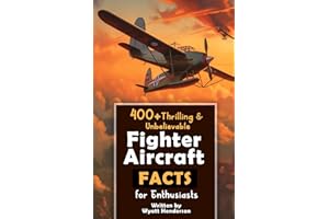 400+ Thrilling & Unbelievable Fighter Aircraft Facts for Enthusiasts: Explore Legendary Pilots, Aerial Maneuvers, Cutting-Edge Technology & Much More! ... Gift for Aviation Lovers & History Buffs)