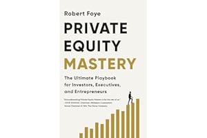 Private Equity Mastery: The Ultimate Playbook for Investors, Executives, and Entrepreneurs
