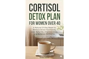 Cortisol Detox Plan for Women Over 40: A Natural 21-Day Reset to Reduce Stress Hormones, Lose Belly Fat, Improve Sleep, and B