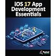 iOS 17 App Development Essentials: Developing iOS 17 Apps with Xcode 15, Swift, and SwiftUI