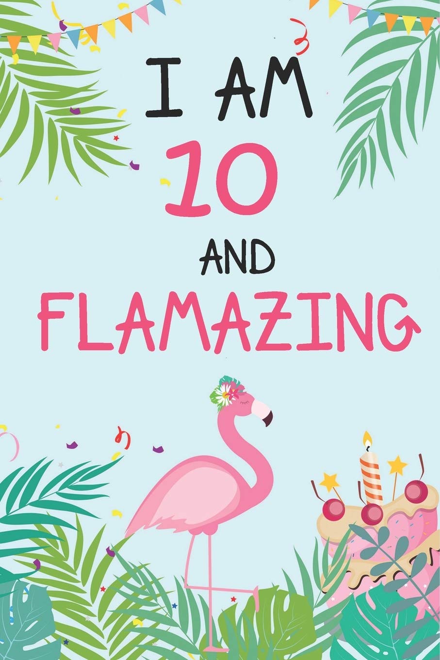 I�m 10 And Flamazing: Flamingo Tropical Bird On A Turquoise Background  Birthday Gift For A 10 Year Old Girl (6X9&quot; 100 Wide Lined &amp; Blank Pages  Notebook Journal): R Designer Publishing: 9781686630538: