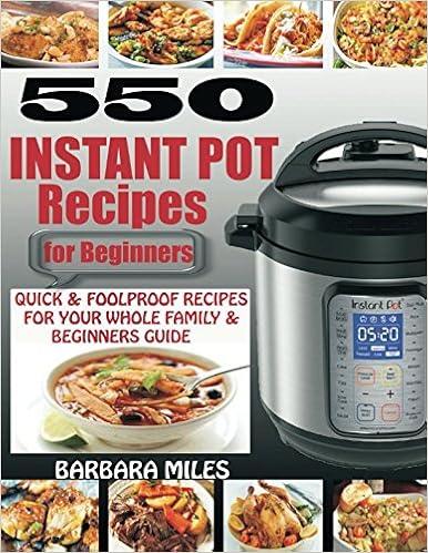 550 INSTANT POT RECIPES FOR BEGINNERS: Quick & Foolproof Recipes For Your Whole Family & Beginners Guide.