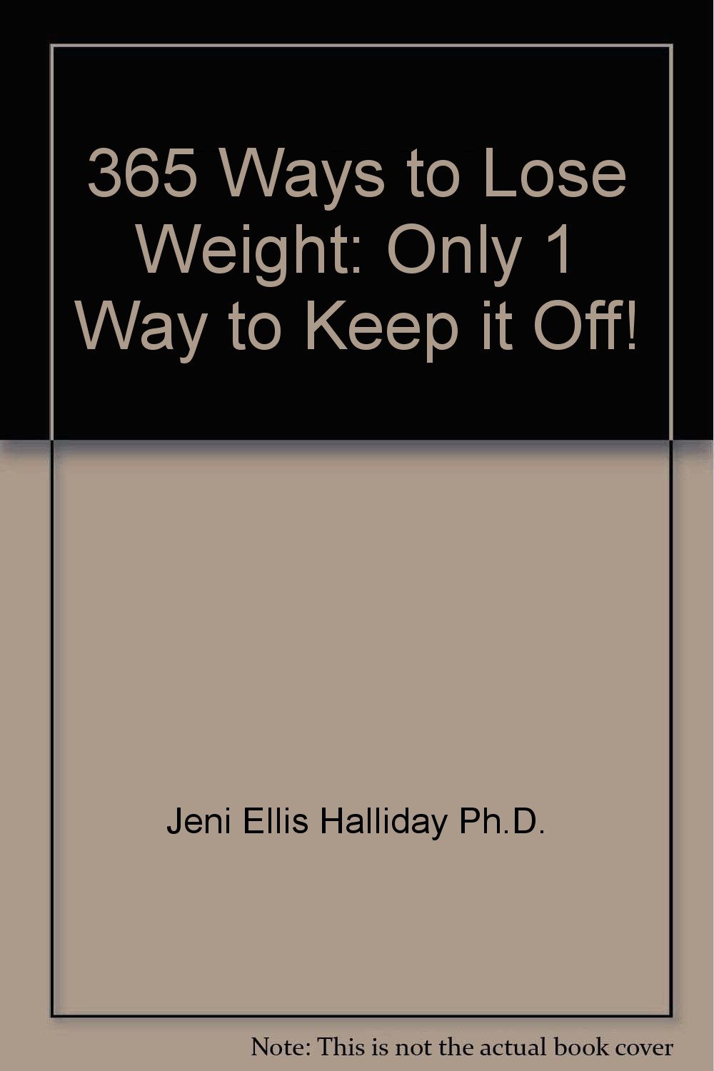 365 Ways To Lose Weight Only 1 Way To Keep It Off Amazon Co Uk Jeni Ellis Halliday Ph D Judy Mcgee None Books