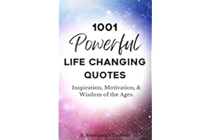 1001 Powerful Life Changing Quotes: Inspiration, Motivation, and Wisdom of the Ages
