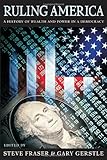 Front cover for the book Ruling America: A History of Wealth and Power in a Democracy by Steve Fraser