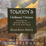 Tolkien's Ordinary Virtues: Exploring the Spiritual Themes of The Lord of the Rings by