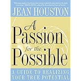 A Passion for the Possible: A Guide to Realizing Your True Potential