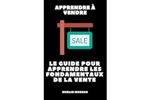 Apprendre à vendre : le guide pour apprendre les fondamentaux de la vente: (vente, vendre, apprendre à vendre, commerce, busi