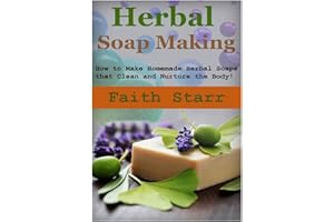 Herbal Soap Making: How to Make Homemade Herbal Soaps that Clean and Nurture the Body! (Homemade Herbal, Homemade Herbal Medicine, Homemade Herbal Cosmetics, ... Soap Making Kit, Lye for Soap Making)