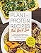 Plant-Protein Recipes That You'll Love: Enjoy the goodness and deliciousness of 150+ healthy plant-protein recipes! by
