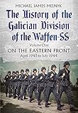 The History of the Galician Division of the Waffen SS: On the Eastern Front: April 1943 to July 1944