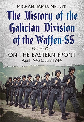 The History of the Galician Division of the Waffen SS: On the Eastern Front: April 1943 to July 1944