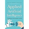 Applied Artificial Intelligence: A Handbook For Business Leaders