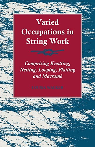 Varied Occupations in String Work - Comprising Knotting, Netting, Looping, Plaiting and Macramé by Louisa Walker