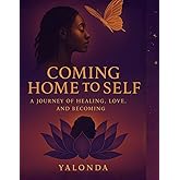 Coming Home to Self:: A Journey of Healing, Love, and Becoming