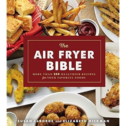 The Air Fryer Bible (Cookbook): More Than 200 Healthier Recipes for Your Favorite Foods The Air Fryer Bible (Cookbook): More Than 200 Healthier Recipes for Your Favorite Foods