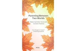 Parenting Between Two Worlds: Balancing Indian Values and Canadian Realities (From Mangoes to Maples™ Quick Read Series)