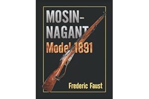 Mosin-Nagant M1891: Facts and Circumstance in the History and Development of the Mosin-Nagant Rifle