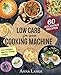 Low Carb for your cooking machine: The cookbook with 60 light and delicious recipes - How to eat healthy and lose weight by Anna Lange