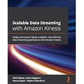 Scalable Data Streaming with Amazon Kinesis: Design and secure highly available, cost-effective data streaming applications with Amazon Kinesis