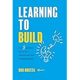 Learning to Build: The 5 Bedrock Skills of Innovators and Entrepreneurs