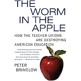 The Worm in the Apple: How the Teacher Unions Are Destroying American Education