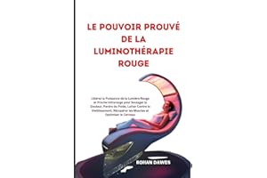 Le Pouvoir Prouvé de la Luminothérapie Rouge: Libérez la Puissance de la Lumière Rouge et Proche Infrarouge pour Soulager la 
