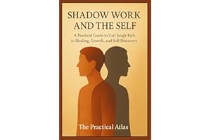 Shadow Work and the Self: A Practical Guide to Carl Jung’s Path to Healing, Growth, and Self-Discovery