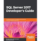 SQL Server 2017 Developer's Guide: A professional guide to designing and developing enterprise database applications
