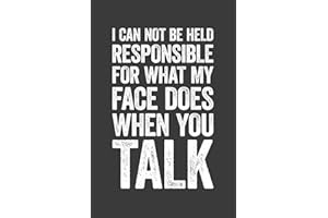 I Can Not Be Held Responsible For What My Face Does When You Talk: 6 x 9 Blank Lined Notebook Journal - Funny Saying Sarcastic Work Gag Gift for Office Coworkers, Employees, Adults, Boss