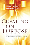 Creating on Purpose: The Spiritual Technology of Manifesting Through the Chakras