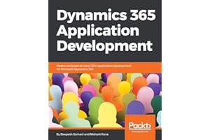Dynamics 365 Application Development: Master professional-level CRM application development for Microsoft Dynamics 365