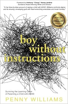 Boy Without Instructions: Surviving the Learning Curve of Parenting a Child with ADHD., by Penny Williams Boy Without Instructions: Surviving the Learning Curve of Parenting a Child with ADHD., by Penny Williams
