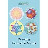 Drawing Geometric Solids: How to Draw Polyhedra from Platonic Solids to Star-Shaped Stellated Dodecahedrons