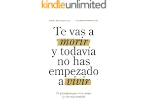Te vas a morir y todavía no has empezado a vivir: 29 principios para vivir mejor (y con más sentido)
