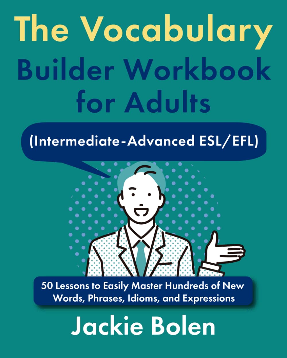 The Vocabulary Builder Workbook for Adults (Intermediate-Advanced ESL/EFL): 50 Lessons to Easily Master Hundreds of New Words, Phrases, Idioms, and ... (Intermediate English Vocabulary Builder)