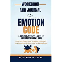 The Workbook and Journal For The Emotion Code (The workbook guide to Dr Bradley Nelson's Book): How to release your trapped e