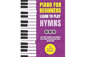 Piano for Beginners - Learn to Play Hymns: The Ultimate Beginner Piano Songbook with Lessons on Reading Notes and 50 Beloved Hymns (My First Piano Sheet Music Books)