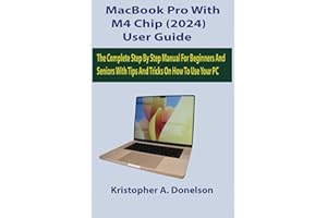 MacBook Pro With M4 Chip (2024) User Guide: The Complete Step By Step Manual For Beginners And Seniors With Tips And Tricks O