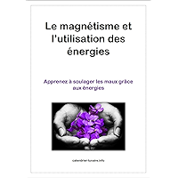 LE MAGNÉTISME ET L' UTILISATION DES ÉNERGIES: Apprenez à soulager les maux grâce aux énergies (French Edition) book cover LE MAGNÉTISME ET L' UTILISATION DES ÉNERGIES: Apprenez à soulager les maux grâce aux énergies (French Edition) book cover