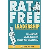 Rat-Free Leadership: Kill Confusion, Drive Engagement, and Build an Unstoppable Team