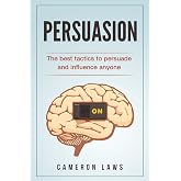Persuasion: The Best Tactics To Persuade And Influence Anyone (Social Skills)