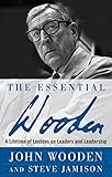 The Essential Wooden: A Lifetime of Lessons on Leaders and Leadership