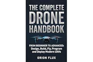 The Complete Drone Handbook: From Beginner to Advanced: Design, Build, Fly, Program, and Deploy Modern UAVs