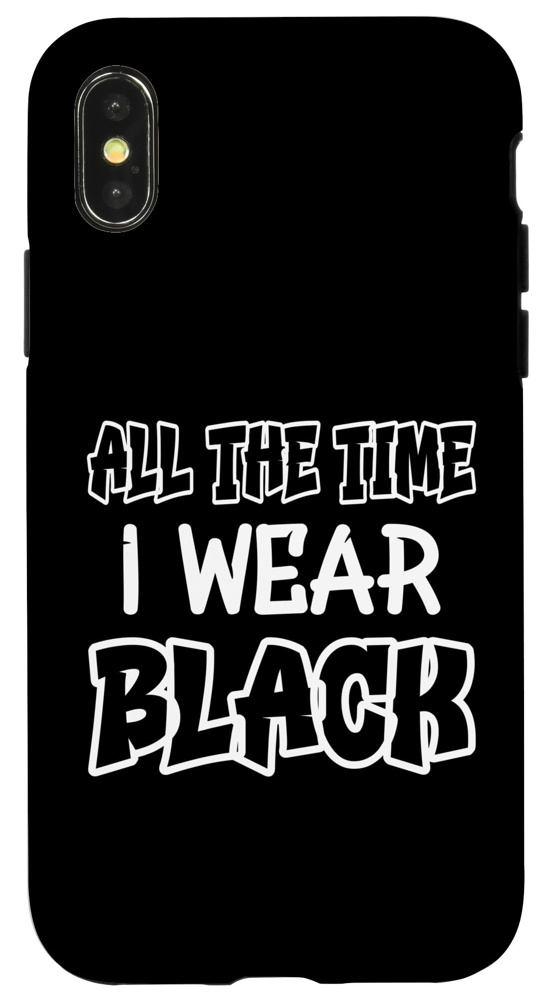 iPhone X/XS All the time I wear black. Funny quotes with black Case