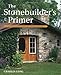 The Stonebuilder's Primer: A Step-By-Step Guide for Owner-Builders by Charles Long