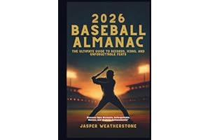 2026 Baseball Almanac: The Ultimate Guide to Records, Icons, and Unforgettable Feats: Discover Epic Moments, Unforgettable Heroes, and Historic Achievements"