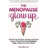 The Menopause Glow-Up: Beat Brain Fog, Hot Flashes, and Fatigue with Simple Solutions That Work—Reclaim Your Confidence, Energy, and Joy in Every Phase of Midlife